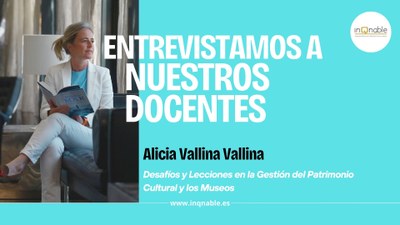 Alicia Vallina Vallina: Desafíos y Lecciones en la Gestión del Patrimonio Cultural y los Museos
