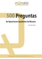 500 Preguntas de Oposiciones para Ayudantes de Museos 500 Preguntas de Oposiciones para Ayudantes de Museos