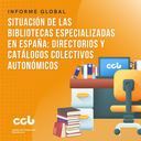 Informe Global. Situación de las Bibliotecas Especializadas en España: directorios y catálogos colectivos autonómicos